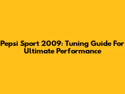Pepsi Sport 2009: Tuning Guide For Ultimate Performance