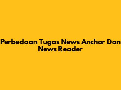 Perbedaan Tugas News Anchor Dan News Reader
