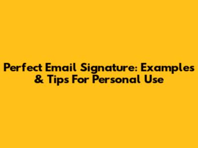 Perfect Email Signature: Examples & Tips For Personal Use