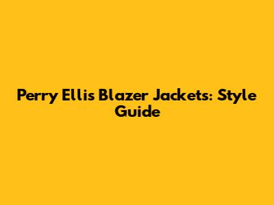 Perry Ellis Blazer Jackets: Style Guide