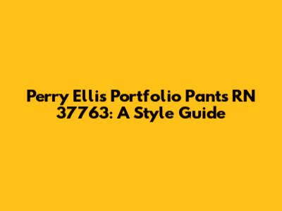 Perry Ellis Portfolio Pants RN 37763: A Style Guide