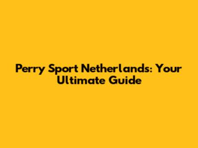 Perry Sport Netherlands: Your Ultimate Guide
