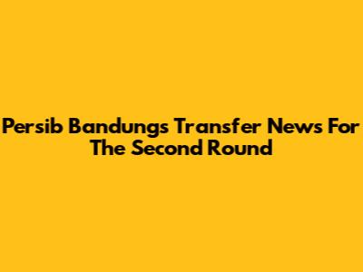 Persib Bandung's Transfer News For The Second Round
