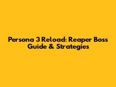 Persona 3 Reload: Reaper Boss Guide & Strategies