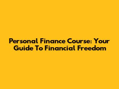 Personal Finance Course: Your Guide To Financial Freedom