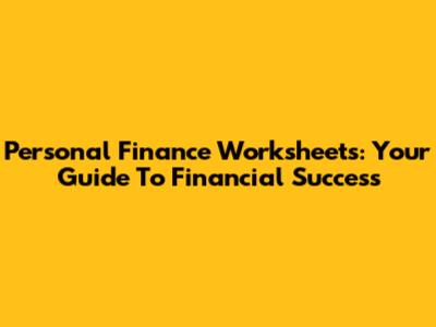 Personal Finance Worksheets: Your Guide To Financial Success