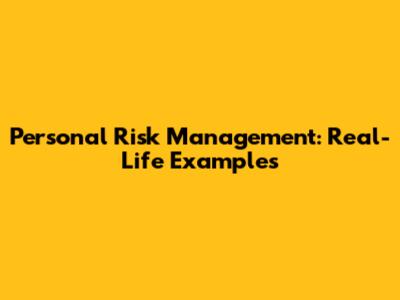 Personal Risk Management: Real-Life Examples