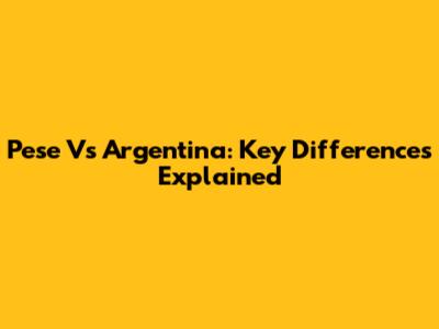 Pese Vs Argentina: Key Differences Explained