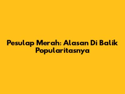 Pesulap Merah: Alasan Di Balik Popularitasnya
