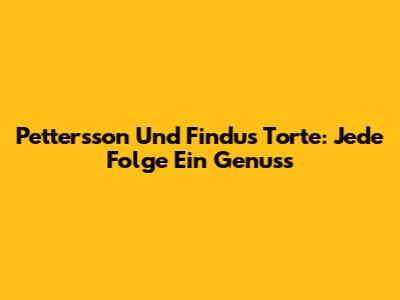 Pettersson Und Findus Torte: Jede Folge Ein Genuss