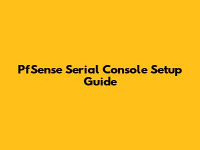 PfSense Serial Console Setup Guide
