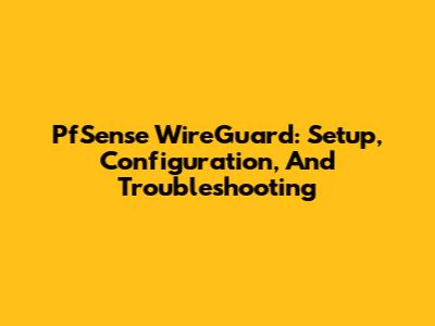 PfSense WireGuard: Setup, Configuration, And Troubleshooting