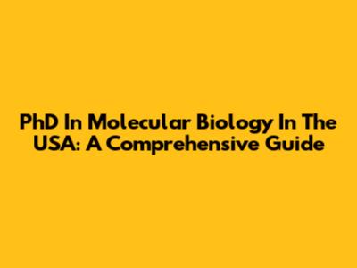 PhD In Molecular Biology In The USA: A Comprehensive Guide