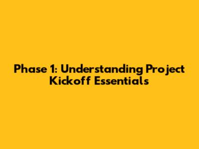 Phase 1: Understanding Project Kickoff Essentials