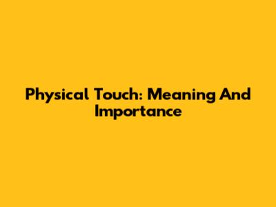 Physical Touch: Meaning And Importance
