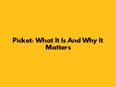 Picket: What It Is And Why It Matters