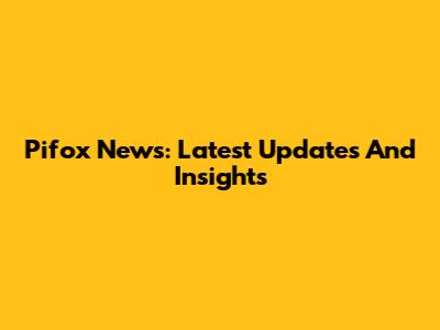 Pifox News: Latest Updates And Insights