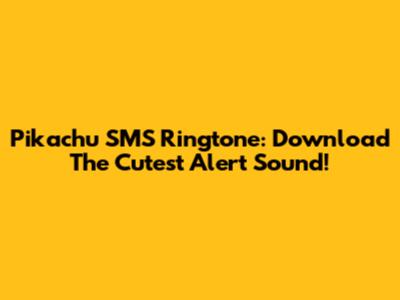 Pikachu SMS Ringtone: Download The Cutest Alert Sound!