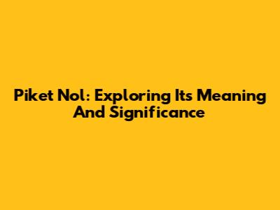 Piket Nol: Exploring Its Meaning And Significance