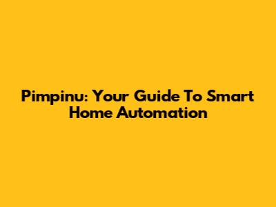 Pimpinu: Your Guide To Smart Home Automation