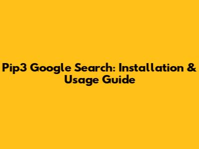 Pip3 Google Search: Installation & Usage Guide