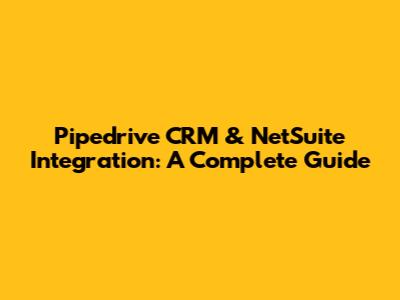 Pipedrive CRM & NetSuite Integration: A Complete Guide