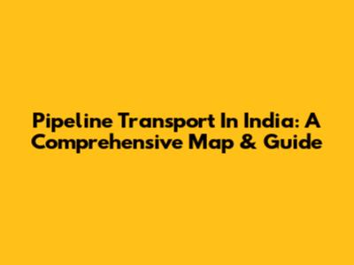 Pipeline Transport In India: A Comprehensive Map & Guide