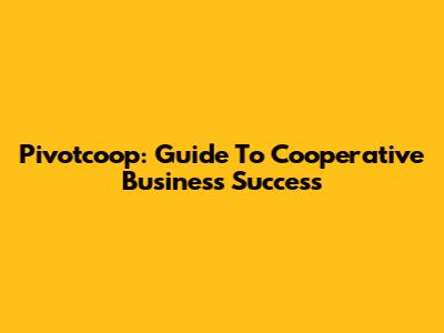 Pivotcoop: Guide To Cooperative Business Success