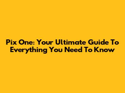 Pix One: Your Ultimate Guide To Everything You Need To Know