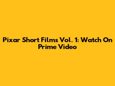 Pixar Short Films Vol. 1: Watch On Prime Video