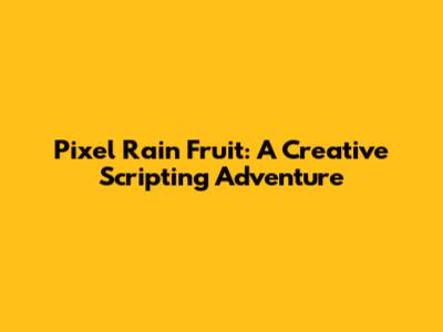 Pixel Rain Fruit: A Creative Scripting Adventure