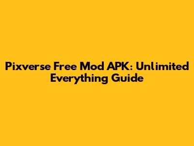Pixverse Free Mod APK: Unlimited Everything Guide