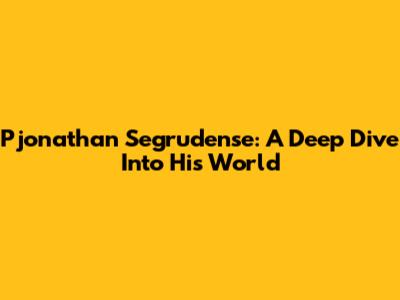 Pjonathan Segrudense: A Deep Dive Into His World