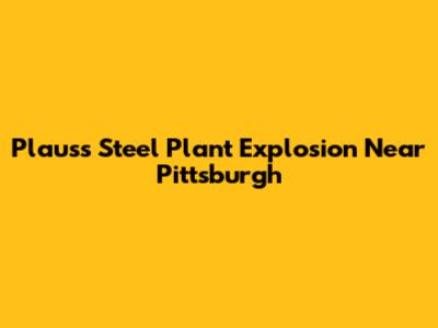 Plauss Steel Plant Explosion Near Pittsburgh