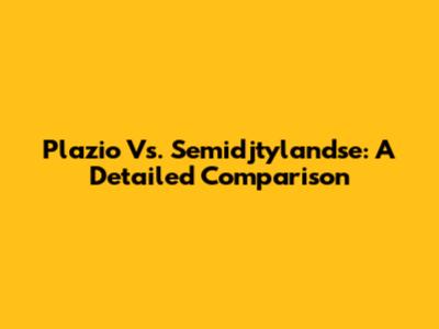 Plazio Vs. Semidjtylandse: A Detailed Comparison