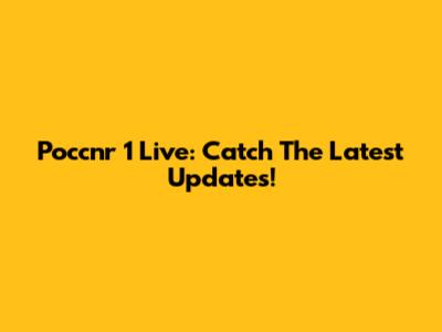 Poccnr 1 Live: Catch The Latest Updates!