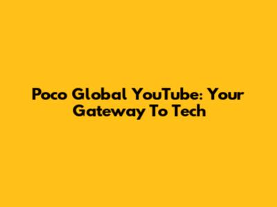 Poco Global YouTube: Your Gateway To Tech