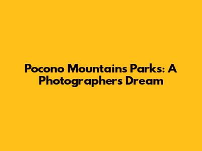 Pocono Mountains Parks: A Photographer's Dream