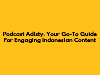 Podcast Adisty: Your Go-To Guide For Engaging Indonesian Content