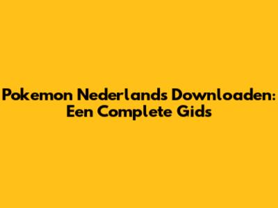 Pokemon Nederlands Downloaden: Een Complete Gids