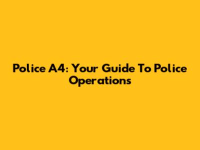 Police A4: Your Guide To Police Operations
