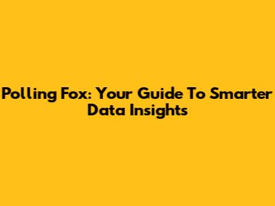 Polling Fox: Your Guide To Smarter Data Insights