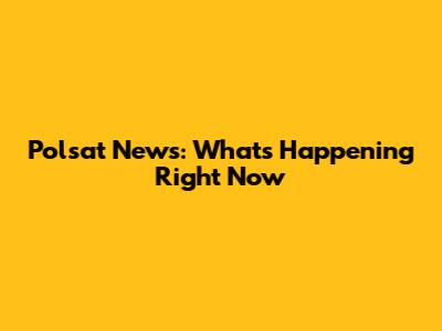 Polsat News: What's Happening Right Now