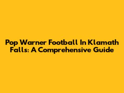 Pop Warner Football In Klamath Falls: A Comprehensive Guide