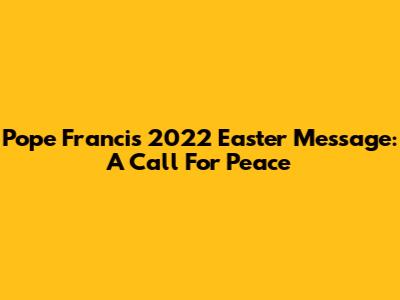Pope Francis' 2022 Easter Message: A Call For Peace