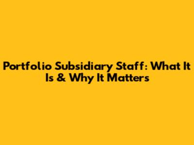 Portfolio Subsidiary Staff: What It Is & Why It Matters