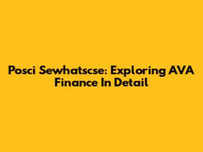 Posci Sewhatscse: Exploring AVA Finance In Detail