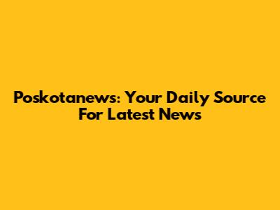 Poskotanews: Your Daily Source For Latest News