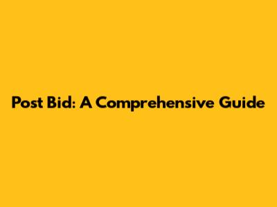 Post Bid: A Comprehensive Guide