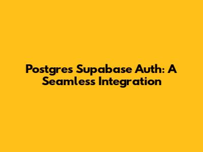 Postgres Supabase Auth: A Seamless Integration